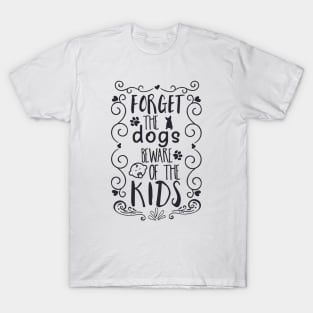 Forget the Dogs, Beware of the Kids T-Shirt